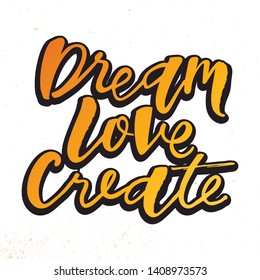 Love dream create motivation quote. Modern handlettering text. Design print for t-shirt, pin label, sticker, greeting card, banner. Vector illustration on background. 
