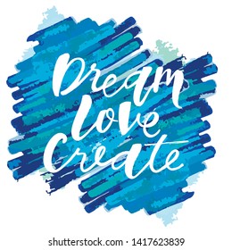 Love dream create motivation quote. Modern handlettering text. Design print for t-shirt, pin label, sticker, greeting card, banner. Vector illustration on background. 