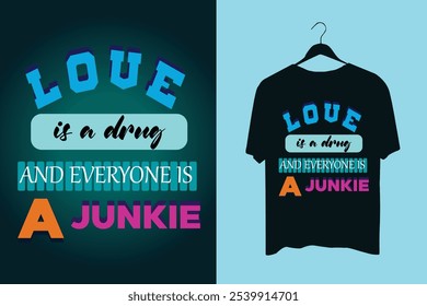 love is a drug and everyone is a junkie t shirt design.