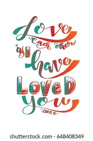 Love Each Other As I Have Loved You. Hand drawn lettering. Bible verse. Modern Calligraphy. Christian Poster