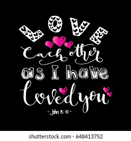 Love Each Other As I Have Loved You. Hand drawn lettering. Bible verse. Modern Calligraphy. Christian Poster