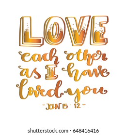 Love Each Other As I Have Loved You. Hand drawn lettering. Bible verse. Modern Calligraphy. Christian Poster