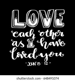 Love Each Other As I Have Loved You on Black Background. Hand drawn lettering. Bible verse. Modern Calligraphy. Christian Poster