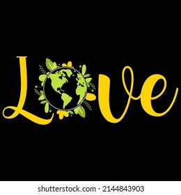 LOVE. Earth Day T shirts design, Vector graphic, Poster or Coffee Mug design.