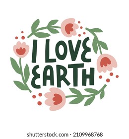 I love Earth illustration with a hand drawn phrase and cute flowers around. Green living and sustainability inspirational concept for prints on t-shirts, tote bags, stickers in muted colors.
