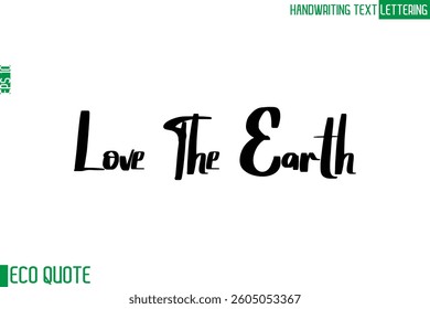 Love The Earth   Typography Text Hand Writing Calligraphy Of Eco Quote
