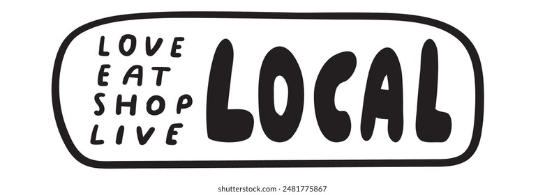 Love, eat, shop, local. Hand drawn phrase. Support small business. Vector graphic design on white background. 