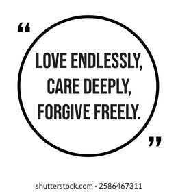 Love endlessly, care deeply, forgive freely, inspirational design quote, motivational quotes, typography illustration lettering quotes