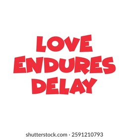 love endures delay text on white Background.