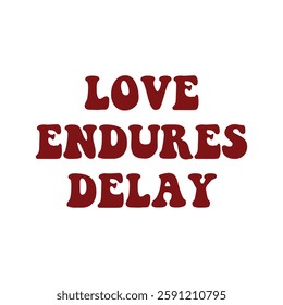 love endures delay text on white Background.