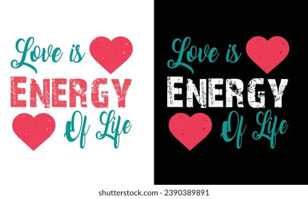 Love Is Energy Of Life typography t-shirt design. Lovely Emotional Slogan For Couples Apparels And Clothing. Print Graphics For Lovers Birthday Or Any Party.