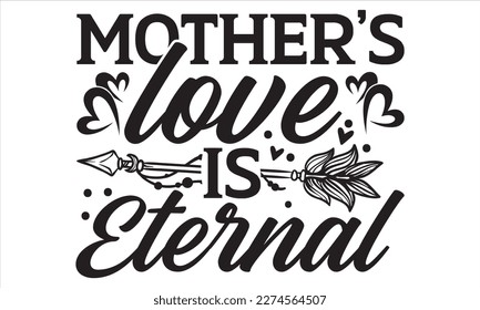 Mother’s Love Is Eternal - Mother’s Day T Shirt Design, Modern calligraphy, Conceptual handwritten phrase calligraphic, For the design of postcards, svg for posters