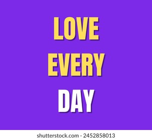 LOVE EVERY DAY Text on white background. Inspirational and motivational quotes typography designs: for prints, posters, cards, t shirt, coffee mug hoodies etc. 