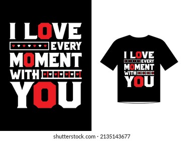 I love every moment with you love quotes t shirt template design vector
