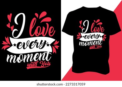 I love every moment with you Tshirt design apparel typography latest design trendy design