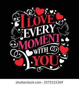 I Love Every Moment With You Valentine Day T-shirt Design, vector illustration, graphic template, print on demand, retro style, typography, vintage, eps 10, element, valentine's tee, textile