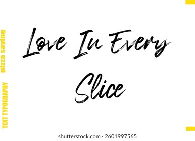 Love In Every SliceCursive Text Typography Lettering Pizza Saying
