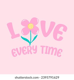 LOVE EVERY TIME pink flower, Graphic design print t-shirts fashion, illustration, vector, posters, cards, stickers, mug 