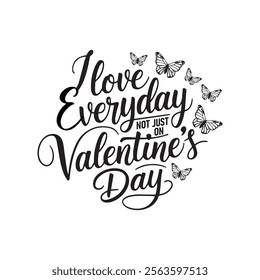 love everyday not just on valentine's day. valentine's typography design and t shirt design 