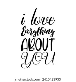 i love everything about you black letters quote