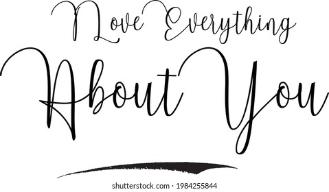 I Love Everything about You Cursive Handwritten Text in Modern Calligraphic Style