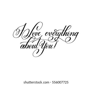 i love everything about you hand written lettering to Valentine's Day design, calligraphy vector illustration 
