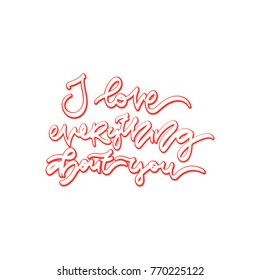 I love everything about you. Hand drawn  lettering about love. Vector illustration. Typography design elements for prints, cards, posters, products packaging, branding.