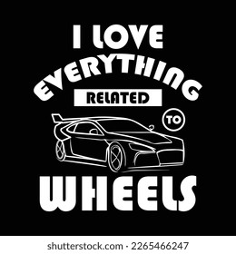 I love everything related to wheels t shirt design 