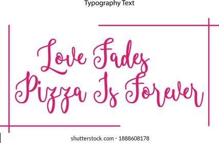 Love Fades Pizza Is Forever Cursive Typography Pink Color Text 