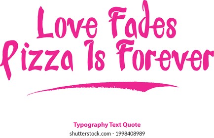 Love Fades Pizza Is Forever Cute Vector Calligraphy Inspirational quote about Pizza- 