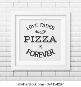 Love fades pizza is forever  - Quote Typographical Background. 