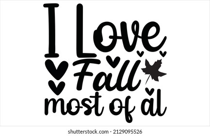 I love fall most of all - Calligraphy graphic design typography and Hand written, EPS 10 vector, svg
