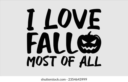 I love fall most of all  - Halloween t-shirt design, Hand drawn lettering phrase, Vector illustration, Illustration for prints on t-shirts, bags, posters, cards and Mug. 