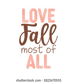 Love Fall most of All - Texto vectorial dibujado a mano. Afiche de color de otoño. Es bueno para la reserva de chatarra, carteles, tarjetas de felicitación, carteles, textiles, regalos, camisas, tazas u otros regalos.