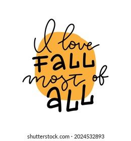 I love fall most of all - hand drawn lettering autumn and Thanksgiving quote or pharses for cards, banners, posters design. Linear vector sticker.