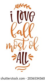 I Love Fall most of All - Hand drawn vector text. Autumn color poster. Good for scrap booking, posters, greeting cards, banners, textiles, gifts, shirts, mugs or other gifts.