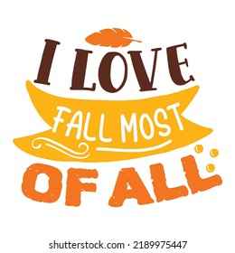 I love fall most of all Happy fall day shirt print template, Autumn Fall Leaves pumpkin vector, Typography shirt design