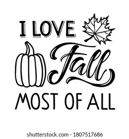 I love Fall most of all text with pumpkin and falling leaf design. Hand written lettering on white. Fall, autumn, Thanksgiving, Halloween element for poster, banner, card, badges, t-shirt, prints.