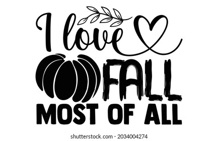 I love fall most of all- Thanksgiving t-shirt design, Hand drawn lettering phrase isolated on white background, Calligraphy graphic design typography and Hand written, EPS 10 vector, svg