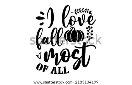 I love fall most of all- Thanksgiving t-shirt design, Hand drawn lettering phrase, Funny Quote EPS, Hand written vector sign, SVG Files for Cutting Cricut and Silhouette