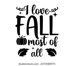 I Love Fall Most Of All T-shirt, Pumpkin Saying, Autumn Leaves Sweatshirt, Happy Fall Quotes, Pumpkin Fall Sweatshirt, Fall Sublimation Design, Cut File For Cricut And Silhouette