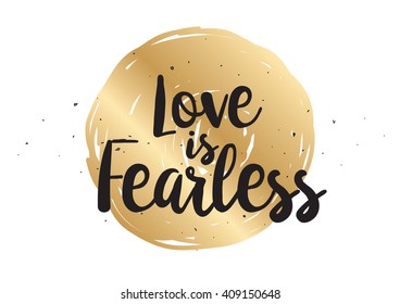 Love is fearless romantic inspirational inscription. Greeting card with calligraphy. Hand drawn lettering  quote design. Typography for poster or clothing design. Vector invitation.