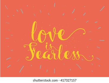 Love is fearless romantic inspirational inscription. Greeting card with calligraphy. Hand drawn lettering. Typography for invitation, banner, poster or clothing design. Vector quote.