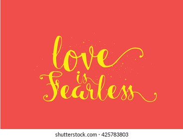 Love is fearless romantic inspirational inscription. Greeting card with calligraphy. Hand drawn lettering. Typography for invitation, banner, poster or clothing design. Vector quote.