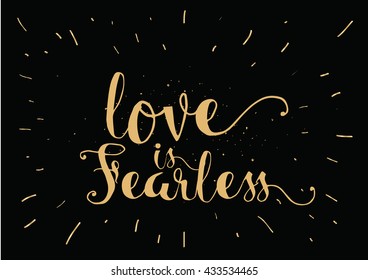 Love is fearless romantic inspirational inscription. Greeting card with calligraphy. Hand drawn lettering. Typography for invitation, banner, poster or clothing design. Vector quote.