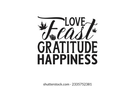 Love Feast Gratitude Happiness -  Lettering design for greeting banners, Mouse Pads, Prints, Cards and Posters, Mugs, Notebooks, Floor Pillows and T-shirt prints design.
