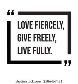 Love fiercely, give freely, live fully, inspirational design quote, motivational quotes, typography illustration lettering quotes