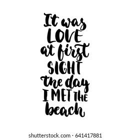 It was love at first sight the day i met the beach - hand drawn lettering quote isolated on the white background. Fun brush ink inscription for photo overlays, greeting card or t-shirt print, poster