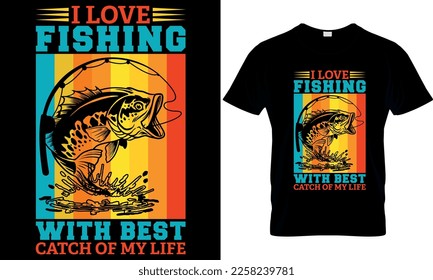 I love fishing with best catch of my life,,Fishing t-shirt design