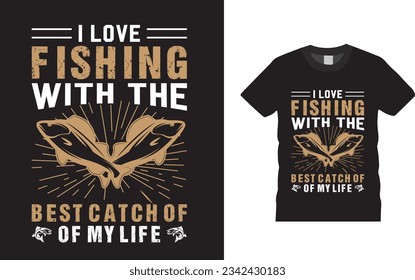 I love fishing with the best catch of of my life T-Shirt Design 